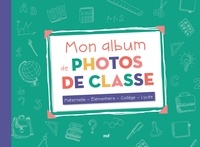  Collectif - Mon album de photos de classe - Maternelle - Élémentaire - Collège - Lycée.