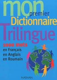  Collectif - Mon Premier Dictionnaire Trilingue. 1000 Mots En Francais, En Anglais, En Roumain.