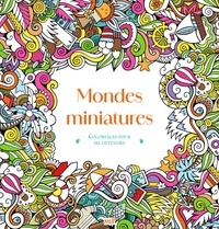  Collectif - Mondes miniatures - Coloriages pour me détendre - 48 coloriages pour se détendre et s'évader toute l'année !.