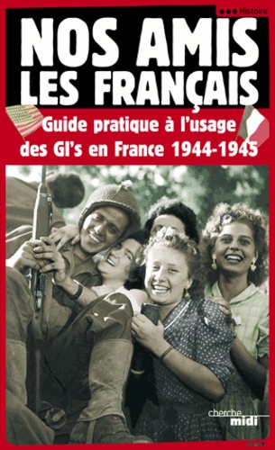  Collectif - Nos amis les Français - Guide pratique à l'usage des GI's en France, 1944-1945.