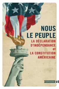 Nous le peuple. La Déclaration d’Indépendance et la Constitution américaine