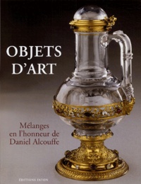  Collectif - Objets d'art - Mélanges en l'honneur de Daniel Alcouffe.