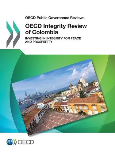 OECD Integrity Review of Colombia. Investing in Integrity for Peace and Prosperity
