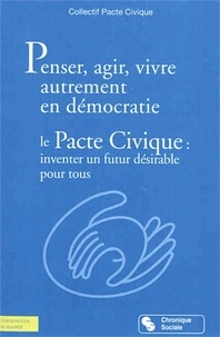  Collectif Pacte civique - Penser, agir, vivre autrement en démocratie - Le Pacte civique : inventer un futur désirable pour tous.
