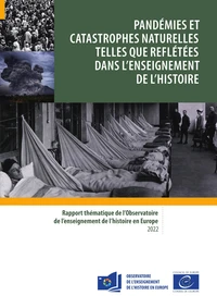 Pandémies et catastrophes naturelles telles que reflétées dans l'enseignement de l'histoire : rapport thématique de l'Observatoire de l'enseignement de l'histoire en Europe : 2022
