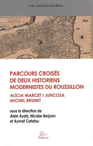  Collectif - Parcours croisés de deux historiens modernistes du Roussillon - Alicia Marcet i Juncosa et Michel Brunet.