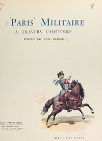  Collectif et Alice Frager - Paris militaire à travers l'histoire.
