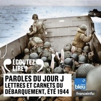  Collectif et Pierre Santini - Paroles du Jour J. Lettres et carnets du Débarquement, été 1944.