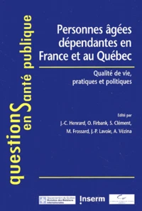 Personnes Agees Dependantes En France Et Au Quebec. Qualite De Vie, Pratiques Et Politiques