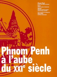  Collectif - Phnom Penh à l'aube du XXIe siècle - Contribution à la définition de quelques projets pour l'amélioration des conditions de la vie urbaine.