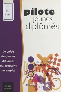  Collectif - Pilote Jeunes Diplomes. Le Guide Des Jeunes Diplomes Qui Trouvent Un Emploi.