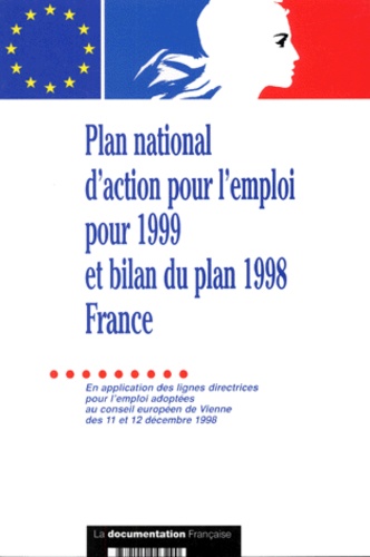  Collectif - Plan National D'Action Pour L'Emploi Pour 1999 Et Le Bilan Du Plan 1998 France. En Application Des Lignes Directrices Pour L'Emploi Adoptees Au Conseil Europeen De Vienne Des 11 Et 12 Decembre 1998.