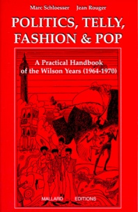  Collectif - Politics, Telly, Fashion & Pop. A Pratical Handbook Of The Wilson Years (1964-1970).