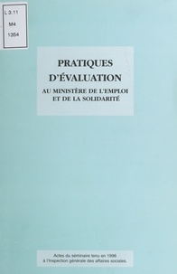  Collectif - Pratiques d'évaluation au Ministère de l'emploi et de la solidarité - Actes du séminaire tenu en 1996 à l'Inspection générale des affaires sociales.