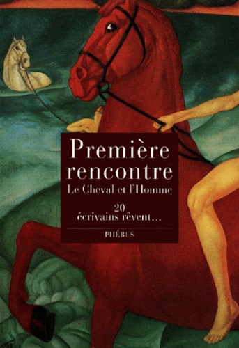  Collectif - Premiere Rencontre. Le Cheval Et L'Homme : 20 Ecrivains Revent....