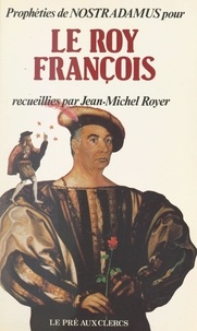  Collectif et Jean-Michel Royer - Prophéties de Nostradamus pour le roy François.