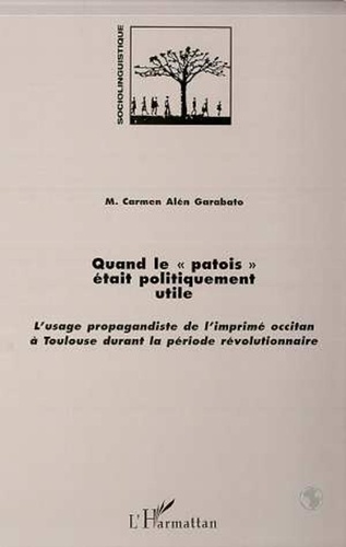  Collectif - Quand le patois était politiquement utile - L'usage propagandiste de l'imprimé occitan à Toulouse durant la période révolutionnaire.
