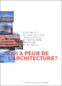  Collectif - Qui a peur de l'architecture ? - Livre blanc de l'architecture contemporaine en communauté française de Belgique.