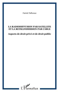 RADIODIFFUSION PAR SATELLITE ET LA RETRANSMISSION PAR CABLE : ASPECTS DE DROIT PRIVE ET DE DROIT PUBLIC