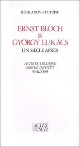 Reification Et Uropie, Ernst Bloch Et Gyorgy Lukacs. Un Siecle Apres, Actes