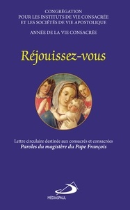  Collectif - Réjouissez-vous - Lettre circulaire destinée aux consacrés et consacrées, Paroles du magistère du Pape François.