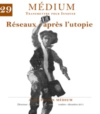  Collectif et Régis Debray - Réseaux après l'utopie (Médium n°29, octobre-décembre 2011).