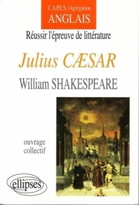  Collectif - Réussir l'épreuve de littérature, "Julius Caesar", William Shakespeare - Capes, agrégation, anglais.