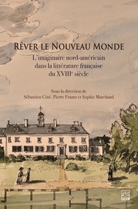  Collectif et Sébastien Cote - Rêver le Nouveau Monde - l’imaginaire nord-américain dans la littérature française du XVIIIe siècle.