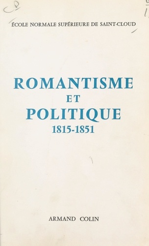 Romantisme et politique, 1815-1851. Colloque de l'École normale supérieure de Saint-Cloud, 1966