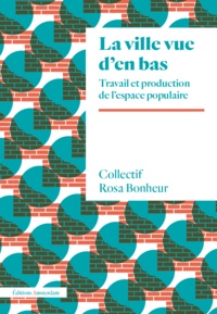  Collectif Rosa Bonheur - La ville vue d'en bas - Travail et production de l'espace populaire.