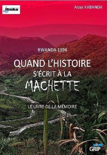  Collectif - Rwanda 1994 - Quand l'histoire s'écrit à la machette.