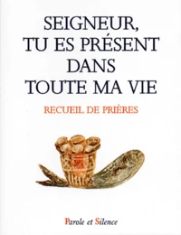 Seigneur, Tu Es Present Dans Toute Ma Vie. Recueil De Prieres