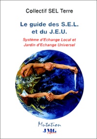  Collectif SEL Terre - Le Guide des S.E.L et du J.E.U - Systèmes d'Echange Local et Jardin d'Echange Universel.