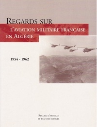 Collectif Shaa - Regards sur l'aviation militaire française en Algérie [1954-1962]. Recueil d'articles et ....