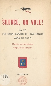  Collectif et Jean-Mary Accart - Silence, on vole ! - La vie d'un groupe d'aviation de chasse français dans la R.A.F., contée par ses pilotes, disparus ou vivants.