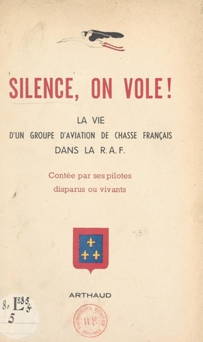 Silence, on vole !. La vie d'un groupe d'aviation de chasse français dans la R.A.F., contée par ses pilotes, disparus ou vivants