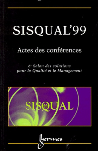  Collectif - Sisqual'99. Actes Des Conferences, 6eme Salon Des Solutions Pour La Qualite Et Le Management, 15-16-17 Septembre 1999 Paris Expo - Porte De Versailles.