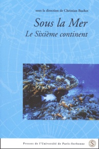  Collectif - Sous La Mer : Le Sixieme Continent. Actes Du Colloque International Tenu A L'Institut Catholique De Paris, 8-10 Decembre 1999.