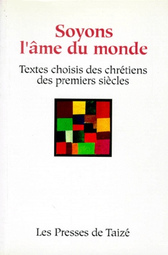  Collectif - Soyons L'Ame Du Monde. Textes Choisis Des Chretiens Des Premiers Siecles.