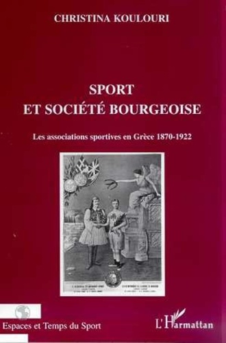  Collectif - Sport et société bourgeoise - Les associations sportives en Grèce, 1870-1922.