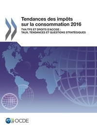  Collectif - Tendances des impôts sur la consommation 2016 - TVA/TPS et droits d'accise : taux, tendances et questions stratégiques.