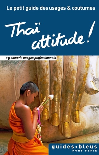 Thaï attitude ! Le petit guide des usages et coutumes. Thaïlande, guide, usages et coutumes