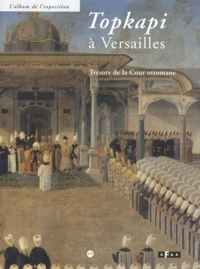  Collectif - Topkapi A Versailles. Tresors De La Cour Ottomane, Album De L'Exposition.