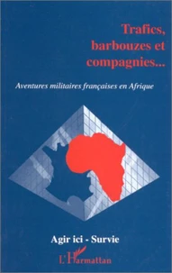 TRAFICS, BARBOUZES ET COMPAGNIES. Aventures militaires françaises en Afrique