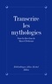  Collectif et  Collectif - Transcrire les mythologies - Tradition, écriture, historicité.