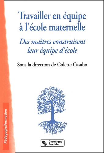 Colette Casabo et  Collectif - Travailler En Equipe A L'Ecole Maternelle. Des Maitres Construisent Leur Equipe D'Ecole.