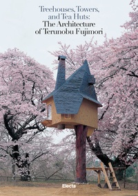 Télécharger des livres électroniques epub gratuitement Treehouses, Towers, And Tea Huts The Architecture Of Terunobu Fujimori in French par 