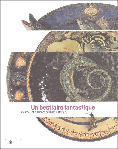  Collectif - Un Bestiaire Fantastique. Avisseau Et La Faience De Tours (1840-1910).