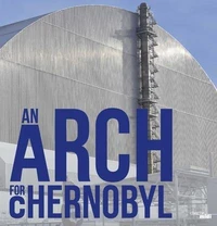 Une arche pour Tchernobyl