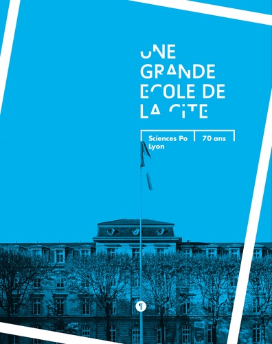 Une grande école de la cité. Sciences Po Lyon, 70 ans